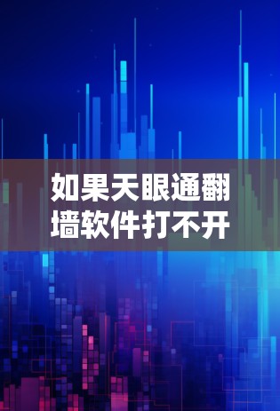 如果天眼通翻墙软件打不开，可能的原因包括软件本身的问题、网络连接不好、配置错误等。以下是详细的解决步骤