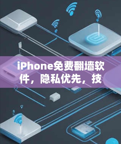 iPhone免费翻墙软件，隐私优先，技术领先