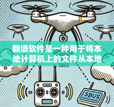 翻墙软件是一种用于将本地计算机上的文件从本地访问到网络上的工具。以下是一些推荐的翻墙软件及其特点，帮助你高效管理文件并解决网络问题