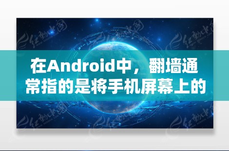 在Android中，翻墙通常指的是将手机屏幕上的内容复制到外设屏幕或手机的其他应用程序。以下是一些可能相关软件的建议