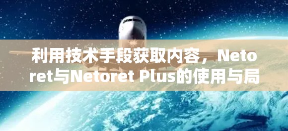 利用技术手段获取内容，Netoret与Netoret Plus的使用与局限