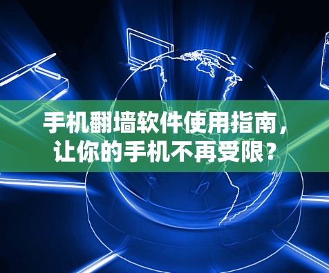手机翻墙软件使用指南，让你的手机不再受限？