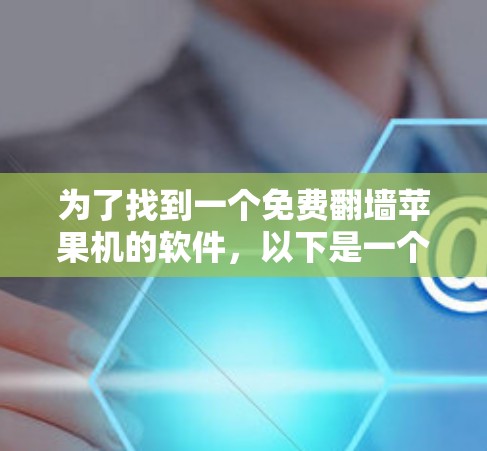 为了找到一个免费翻墙苹果机的软件，以下是一个有条理的解决方案