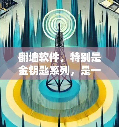 翻墙软件，特别是金钥匙系列，是一种通过密码或字符串绕过IP地址来访问的工具。以下是使用金钥匙软件的基本步骤和注意事项