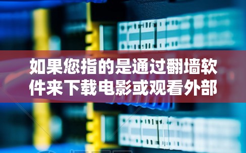如果您指的是通过翻墙软件来下载电影或观看外部资源，通常我们会使用翻墙工具或反向代理来访问外部网络。这些工具可以帮助您从外部服务器下载电影、音乐或其他资源