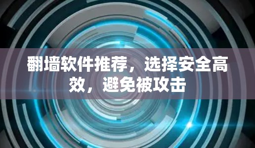 翻墙软件推荐，选择安全高效，避免被攻击
