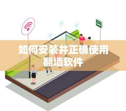如何安装并正确使用翻墙软件