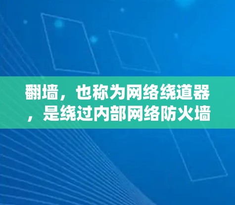 翻墙，也称为网络绕道器，是绕过内部网络防火墙，直接访问外部网络的技术。以下是关于翻墙的几种常用软件和工具