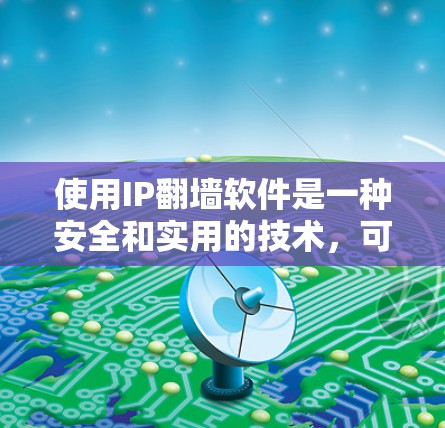 使用IP翻墙软件是一种安全和实用的技术，可以帮助你连接到被截获的网络，但需要谨慎选择和使用，以确保安全和高效。以下是详细的步骤和建议
