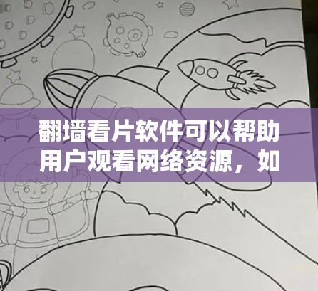 翻墙看片软件可以帮助用户观看网络资源，如电影、电视剧、游戏等。以下是一些常见的翻墙软件推荐，帮助您方便地翻墙观看