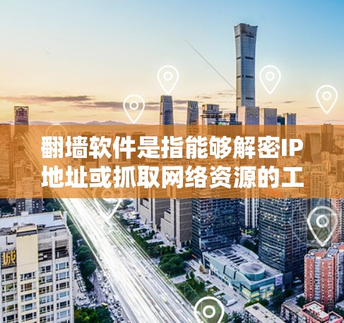 翻墙软件是指能够解密IP地址或抓取网络资源的工具。以下是几种常见的翻墙软件及其功能