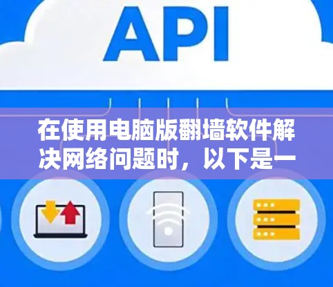 在使用电脑版翻墙软件解决网络问题时，以下是一步步的指导