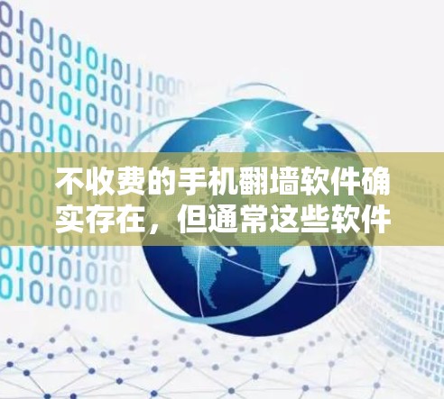 不收费的手机翻墙软件确实存在，但通常这些软件的功能有限，无法提供全面的翻墙功能。以下是一些不收费的手机翻墙软件推荐，适合用户在预算有限的情况下进行翻墙操作