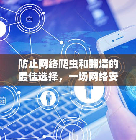 防止网络爬虫和翻墙的最佳选择，一场网络安全的无声战争