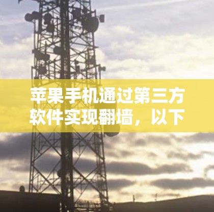 苹果手机通过第三方软件实现翻墙，以下是具体的步骤和方法