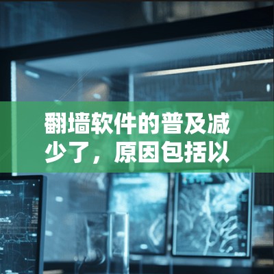 翻墙软件的普及减少了，原因包括以下几点