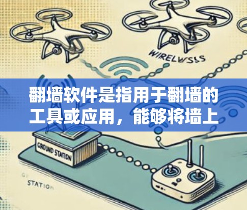 翻墙软件是指用于翻墙的工具或应用，能够将墙上的内容下载或转换到目标设备。以下是一些常见的翻墙软件及其特点