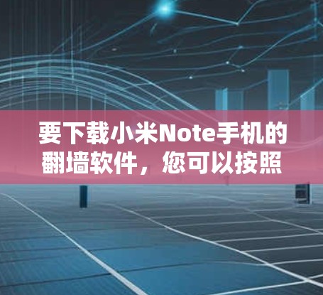 要下载小米Note手机的翻墙软件，您可以按照以下步骤操作