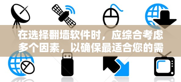 在选择翻墙软件时，应综合考虑多个因素，以确保最适合您的需求。以下是详细的建议