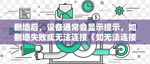 翻墙后，设备通常会显示提示，如翻墙失败或无法连接（如无法连接到网络）在这种情况下，以下是一些可能的情况和处理方法