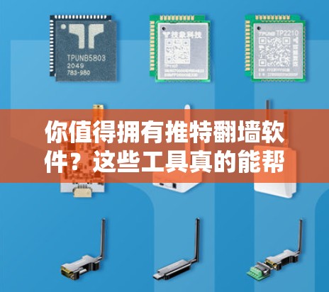你值得拥有推特翻墙软件？这些工具真的能帮到你！