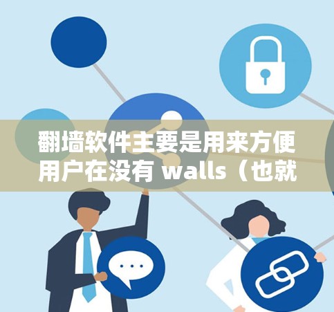 翻墙软件主要是用来方便用户在没有 walls（也就是没有墙的地方）观看电影、视频等资源。如果你希望可以在不接触墙的情况下观看电影，可以选择以下几种翻墙软件，具体选择时可以根据你的环境和需求进行调整