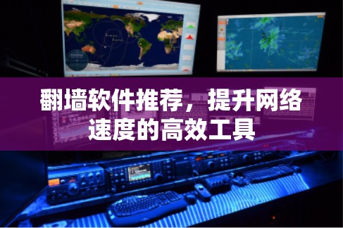 翻墙软件推荐，提升网络速度的高效工具