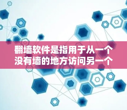 翻墙软件是指用于从一个没有墙的地方访问另一个有墙的地方的技术工具。这些软件通常用于保护网络安全、隐私保护或解决技术问题。以下是一些需要考虑的翻墙软件推荐，以及如何安全使用它们