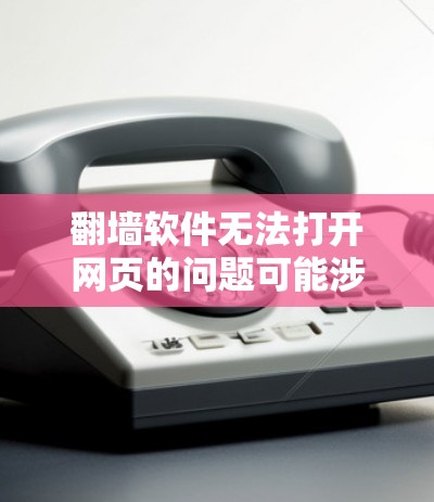翻墙软件无法打开网页的问题可能涉及多个方面，以下是一些可能的解决方案