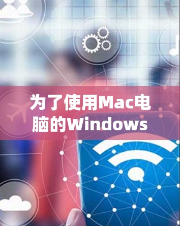 为了使用Mac电脑的Windows文件翻墙，您可以选择以下几种软件，根据您的需求和系统环境选择合适的工具