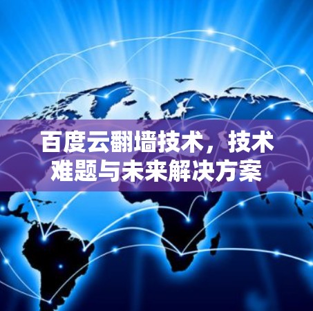 百度云翻墙技术，技术难题与未来解决方案