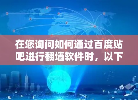 在您询问如何通过百度贴吧进行翻墙软件时，以下是详细的解答