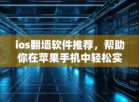ios翻墙软件推荐，帮助你在苹果手机中轻松实现远程控制