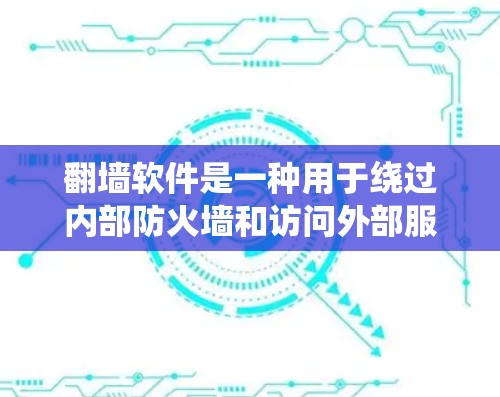 翻墙软件是一种用于绕过内部防火墙和访问外部服务器或资源的工具，旨在解决用户在访问外部网络时遇到的限制和安全问题。以下是对翻墙软件的详细总结