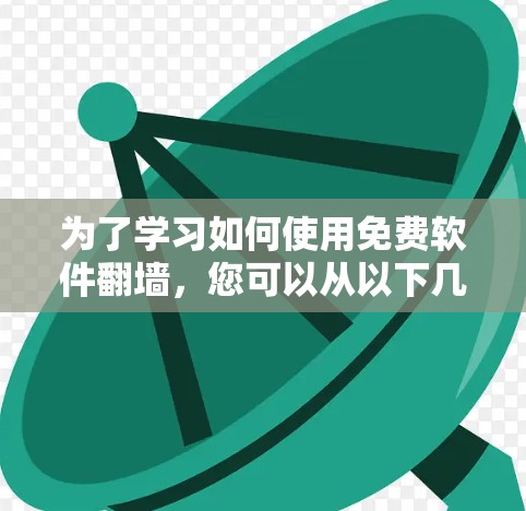 为了学习如何使用免费软件翻墙，您可以从以下几个步骤开始