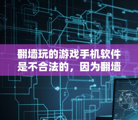 翻墙玩的游戏手机软件是不合法的，因为翻墙是利用网络资源进行游戏下载，这属于非法行为。根据中国的法律，任何利用网络资源进行游戏下载的行为都是违法的，可能会被追究法律责任