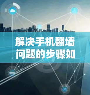 解决手机翻墙问题的步骤如下