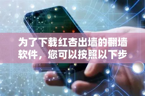 为了下载红杏出墙的翻墙软件，您可以按照以下步骤操作
