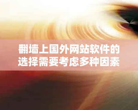 翻墙上国外网站软件的选择需要考虑多种因素，包括功能、安装难度、维护需求以及用户的具体需求。以下是一些推荐的翻墙上国外网站软件，供您参考
