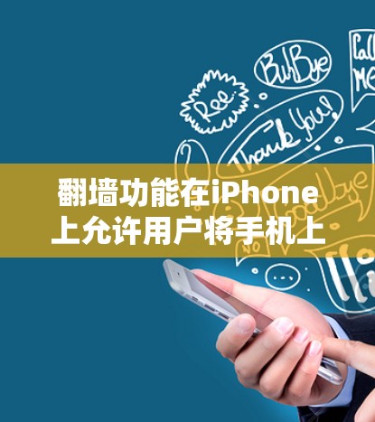 翻墙功能在iPhone上允许用户将手机上的文件从手机移动到云端，再通过云端连接到电脑上。虽然翻墙上不能直接运行应用，但可以通过以下方式继续使用软件