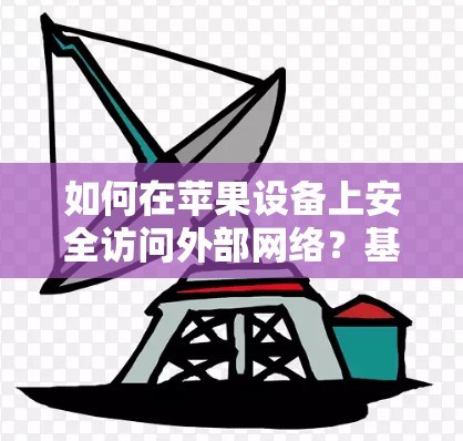 如何在苹果设备上安全访问外部网络？基于iOS翻墙的解决方案