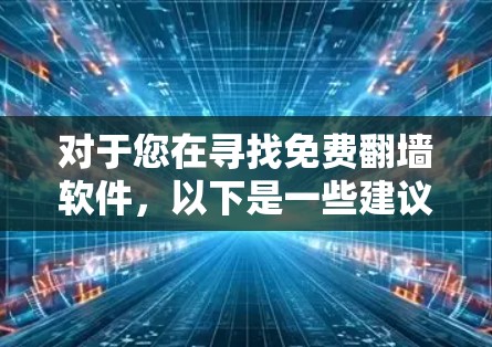对于您在寻找免费翻墙软件，以下是一些建议和步骤，帮助您解决IP地址被封禁的问题