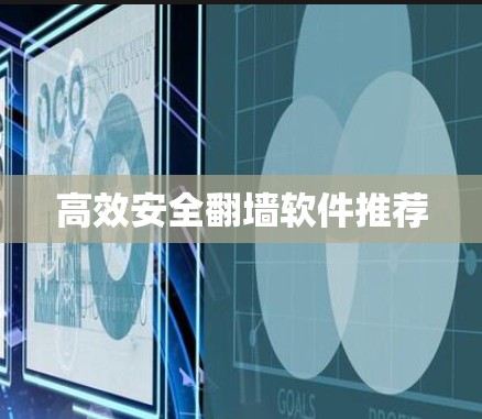 高效安全翻墙软件推荐