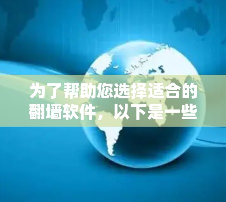 为了帮助您选择适合的翻墙软件，以下是一些详细的步骤和建议