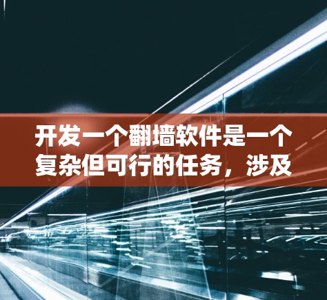 开发一个翻墙软件是一个复杂但可行的任务，涉及多个技术领域。以下是一个分步指南，帮助您系统地进行开发