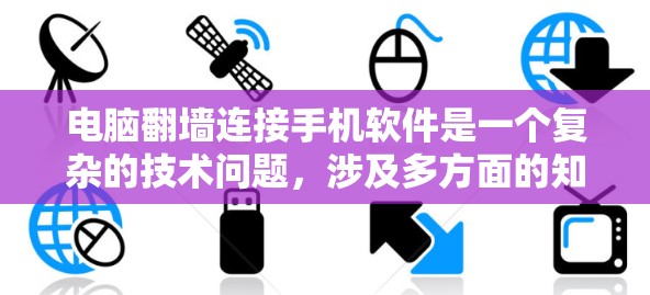 电脑翻墙连接手机软件是一个复杂的技术问题，涉及多方面的知识和技能。以下是一些步骤和方法，帮助您理解和应用翻墙技术