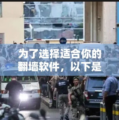 为了选择适合你的翻墙软件，以下是一些综合考虑的因素和推荐