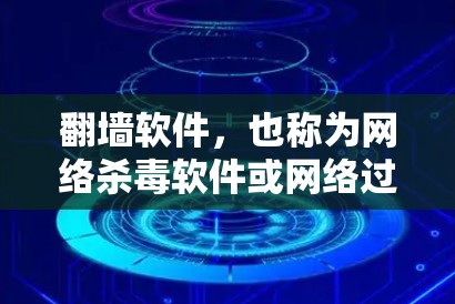 翻墙软件，也称为网络杀毒软件或网络过滤软件，用于阻止恶意软件、病毒和网络攻击，同时允许用户访问互联网内容。以下是几款免费版翻墙软件的详细介绍