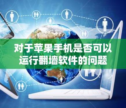 对于苹果手机是否可以运行翻墙软件的问题，以及如何下载和安装翻墙软件，以下是分步的解答