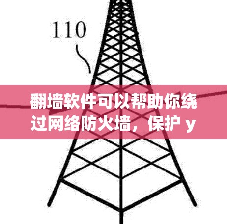 翻墙软件可以帮助你绕过网络防火墙，保护 yourself免受网络威胁。以下是一些好的翻墙软件推荐，供你选择